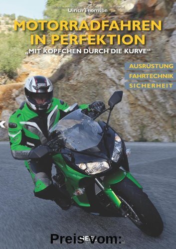 Motorradfahren in Perfektion: Mit Köpfchen durch die Kurve Ausrüstung. Fahrtechnik. Sicherheit